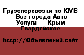 Грузоперевозки по КМВ. - Все города Авто » Услуги   . Крым,Гвардейское